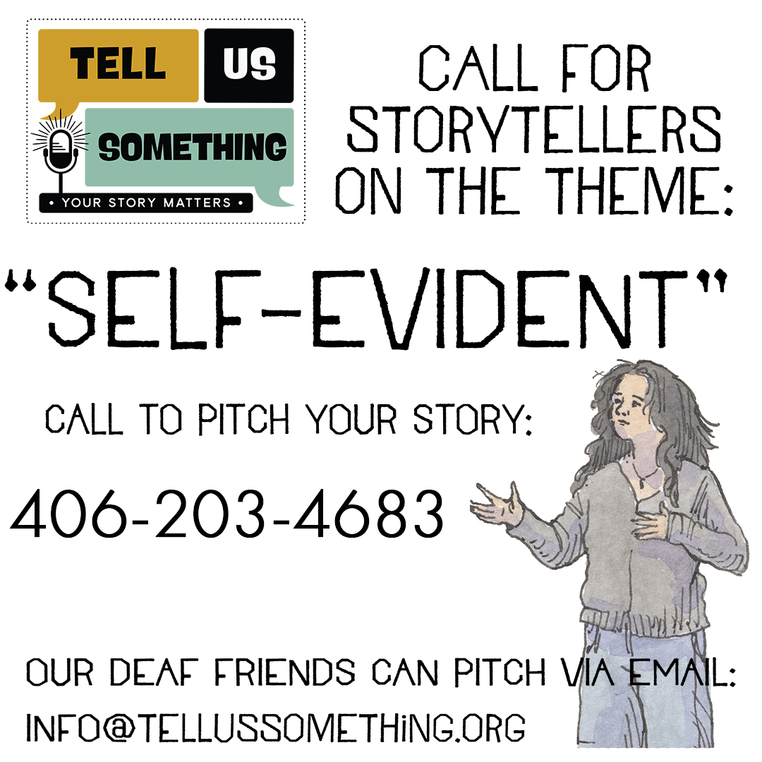 The image is a poster featuring a woman who is cupping her mouth with her hands. It serves as a call for storytellers to pitch their "self-evident" stories. Interested individuals can call 406-203-4683 to submit their pitches, with a deadline set for January 3. The poster incorporates elements of graphic design and illustration.