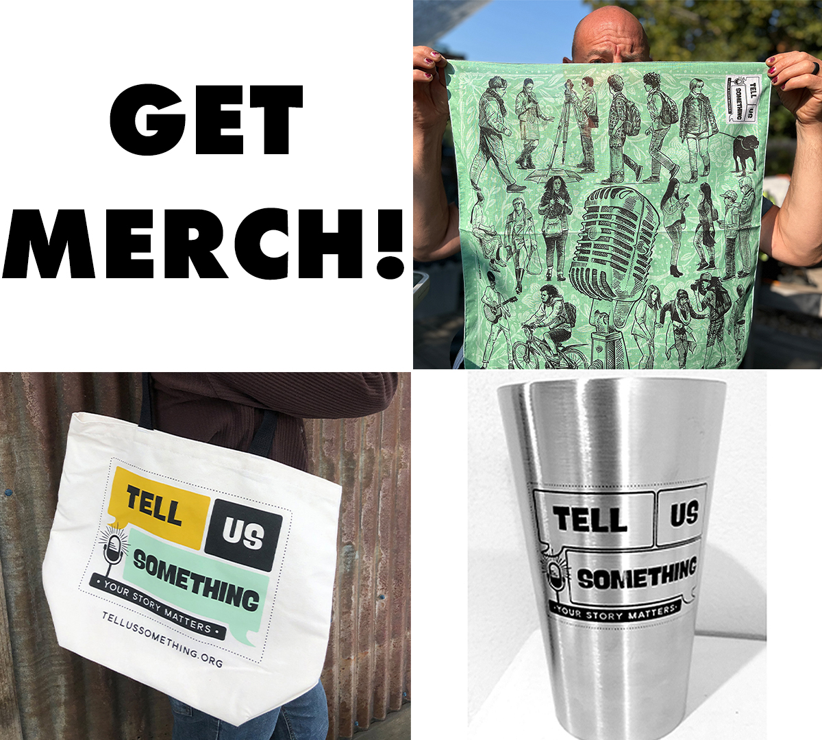 The image is a collage featuring a man holding a bandana. It includes promotional text encouraging viewers to get merchandise and share their stories, emphasizing that their experiences are important. The content directs people to the website "tellussomething.org." There is a tote and a pint cup.